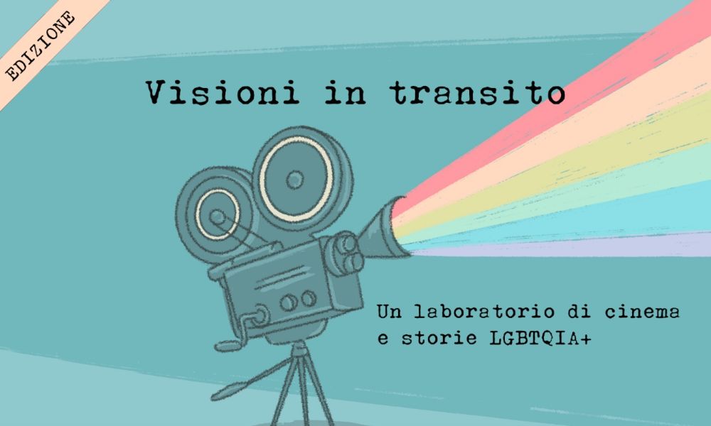 La quarta edizione di “Visioni in transito”, laboratorio di cinema e storie su tematiche LGBTQIA+ e migrazioni